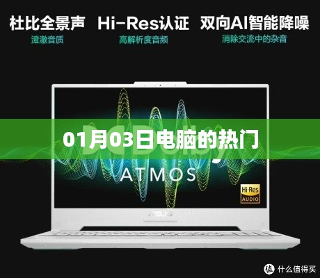 电脑热门资讯速递,01月03日最新动态