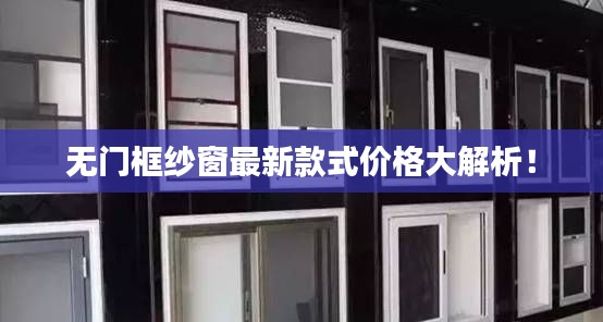 无门框纱窗最新款式价格大解析！