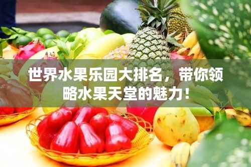 世界水果乐园大排名，带你领略水果天堂的魅力！