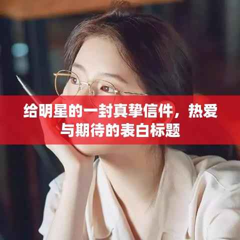 给明星的一封真挚信件,热爱与期待的表白标题