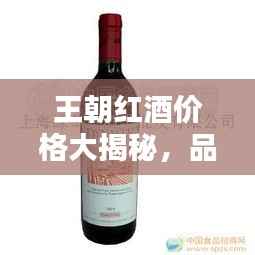 王朝红酒价格大揭秘，品质与魅力的完美融合！