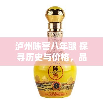 泸州陈窖八年酿 探寻历史与价格,品味醇香岁月时光