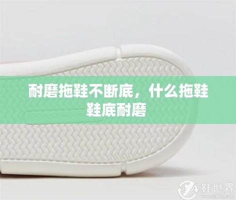 耐磨拖鞋不断底,什么拖鞋鞋底耐磨