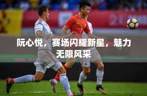 阮心悦，赛场闪耀新星，魅力无限风采