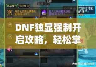 DNF独显强制开启攻略，轻松掌握独显设置步骤